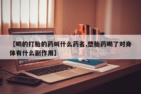 米非司酮片打胎药网店【喝的打胎的药叫什么药名,堕胎药喝了对身体有什么副作用】