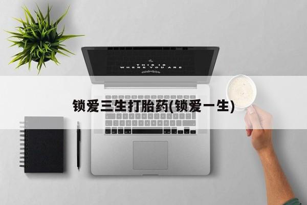 米非司酮片打胎药网店锁爱三生打胎药(锁爱一生)