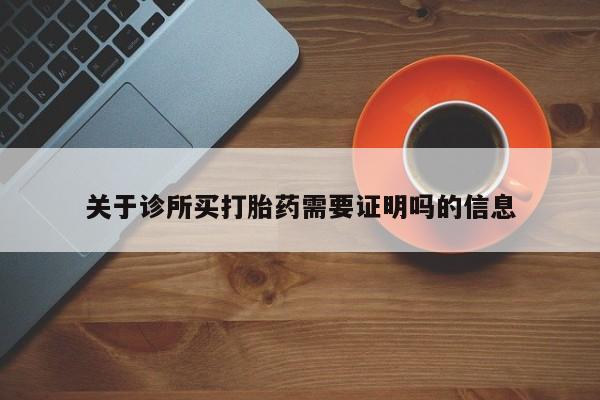 米非司酮片打胎药网店关于诊所买打胎药需要证明吗的信息