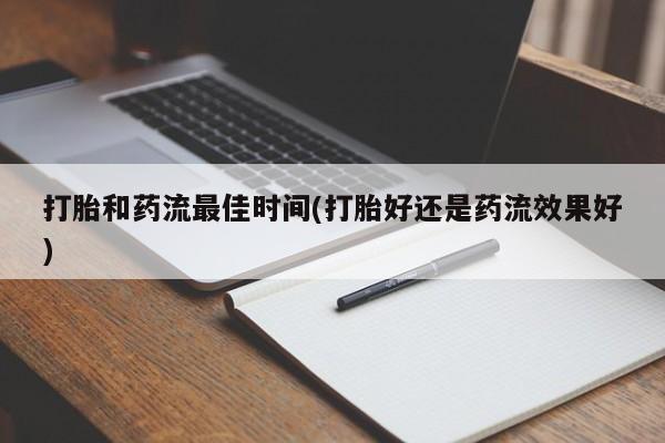 米非司酮片打胎药网店打胎和药流最佳时间(打胎好还是药流效果好)