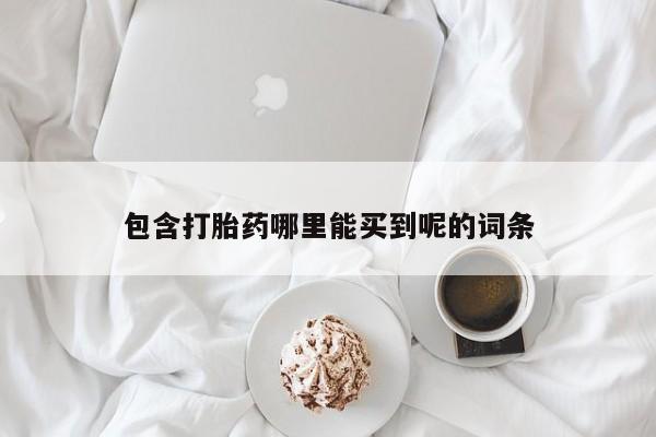 米非司酮片打胎药网店包含打胎药哪里能买到呢的词条