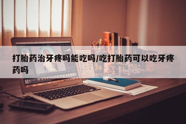 米非司酮片打胎药网店打胎药治牙疼吗能吃吗/吃打胎药可以吃牙疼药吗