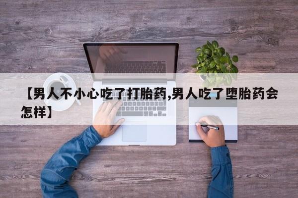 米非司酮片打胎药网店【男人不小心吃了打胎药,男人吃了堕胎药会怎样】