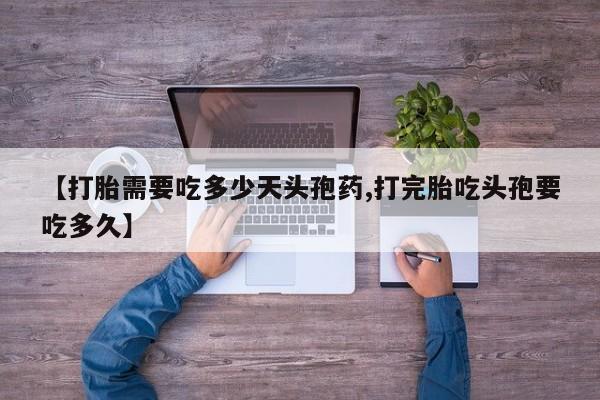 米非司酮片打胎药网店【打胎需要吃多少天头孢药,打完胎吃头孢要吃多久】