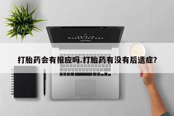 米非司酮片打胎药网店打胎药会有报应吗.打胎药有没有后遗症？