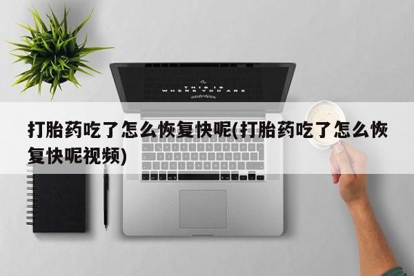 米非司酮片打胎药网店打胎药吃了怎么恢复快呢(打胎药吃了怎么恢复快呢视频)